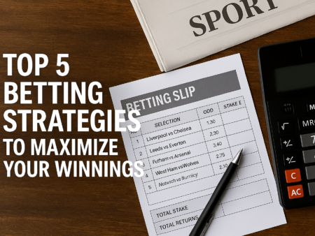 Top 5 Betting Strategies to Maximize Your Winnings